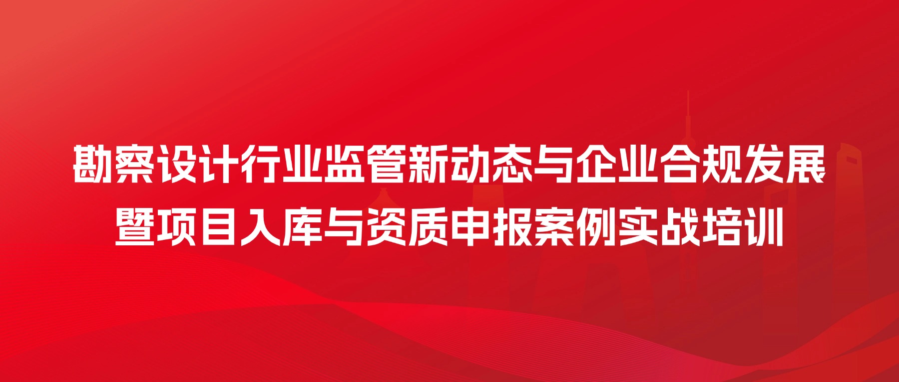 勘察设计行业监管新动态与企业合规发展暨项目入库与资质申报案例实战培训